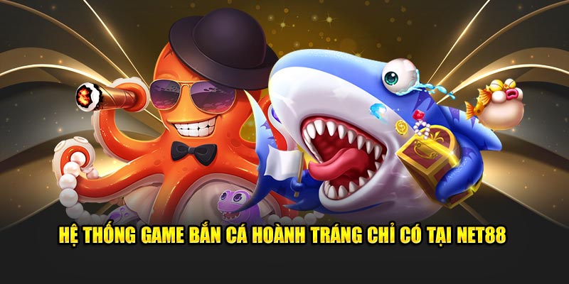 Hệ thống game bắn cá hoành tráng chỉ có tại Net88