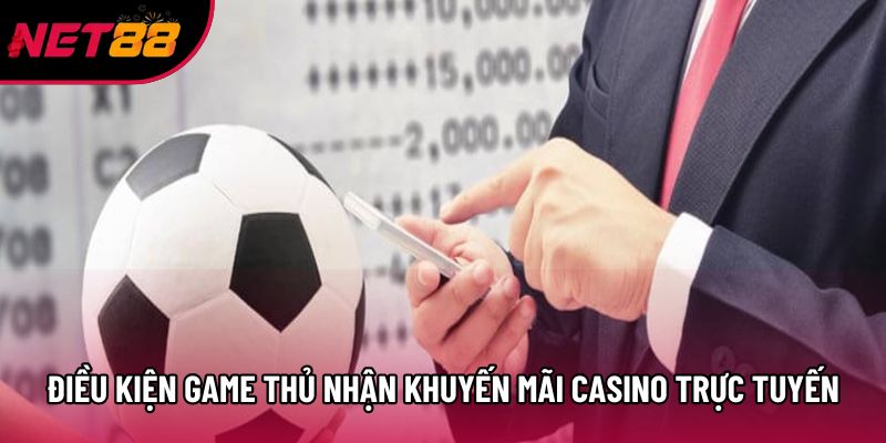 Điều kiện game thủ nhận khuyến mãi casino trực tuyến Điều kiện game thủ nhận khuyến mãi casino trực tuyến