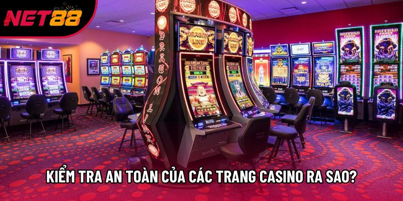 Kiểm tra an toàn của các trang casino ra sao? Kiểm tra an toàn của các trang casino ra sao?